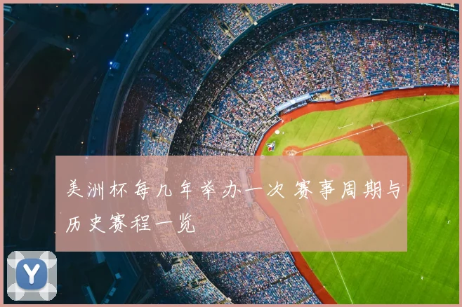 美洲杯每几年举办一次 赛事周期与历史赛程一览