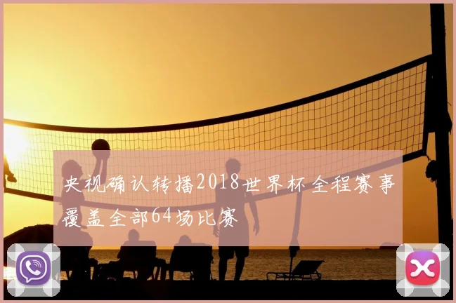 央视确认转播2018世界杯全程赛事覆盖全部64场比赛