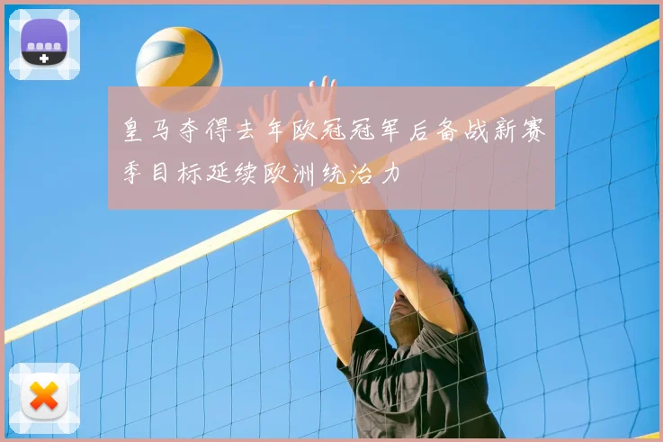 皇马夺得去年欧冠冠军后备战新赛季目标延续欧洲统治力