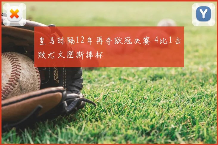 皇马时隔12年再夺欧冠决赛 4比1击败尤文图斯捧杯